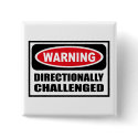 Warning DIRECTIONALLY CHALLENGED Button by warningsignshirts Warning DIRECTIONALLY CHALLENGED Button