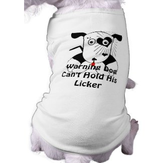 Warning Dog Can't Hold His Licker Dog T Shirt petshirt