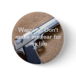 Warning: Don't make me fear for my life Button