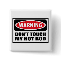 Warning DON'T TOUCH MY HOT ROD Button by warningsignshirts Warning DON'T TOUCH MY HOT ROD Button