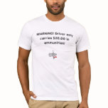 WARNING! Driver only carries $20.00 in ammunition! t-shirts