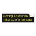 Warning!  Driver under the influence of a teenager bumper stickers