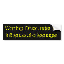 Warning!  Driver under the influence of a teenager bumper stickers
