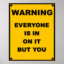 Warning ~ Everyone Is In On It But You Posters