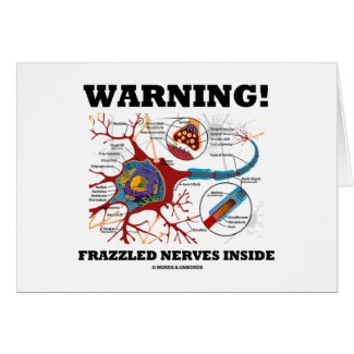 Warning! Frazzled Nerves Inside (Neuron / Synapse) Greeting Card