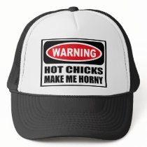 Warning HOT CHICKS MAKE ME HORNY Hat by warningsignshirts Warning HOT CHICKS MAKE ME HORNY Hat