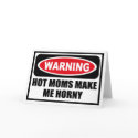 Warning HOT MOMS MAKE ME HORNY Greeting Card