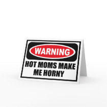 Warning HOT MOMS MAKE ME HORNY Greeting Card by warningsignshirts Warning HOT MOMS MAKE ME HORNY Greeting Card