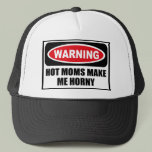Warning HOT MOMS MAKE ME HORNY Hat