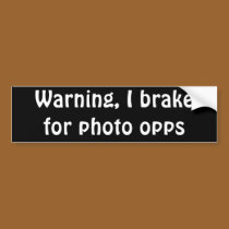 Warning, I brake for photo opps bumper stickers