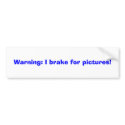 Warning: I brake for pictures! bumper stickers by SusanParsons Warning: I brake for pictures! bumper stickers
