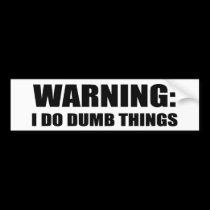 Warning I Do Dumb Things bumper stickers