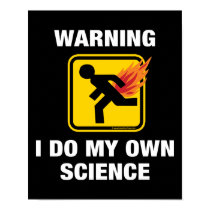 Warning I Do My Own Science posters by InsideOut_Tees Warning I Do My Own Science posters