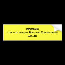 Warning: I do not suffer Political Correctness ... bumper stickers