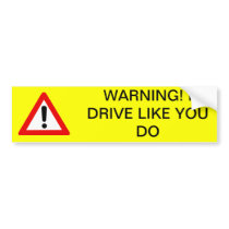 Warning! I drive like you do Bumper Sticker