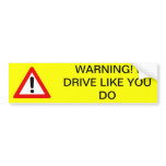 Warning! I drive like you do bumper stickers