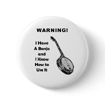 Warning! I Have A Banjo and I Know How to Use It Button