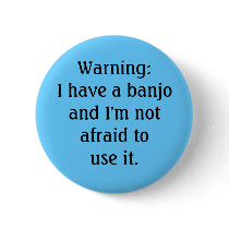 Warning: I have a banjo... Pinback Button