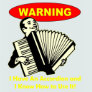 Warning: I Have An Accordion & Know How to Use It! Shirts