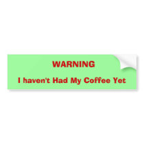 WARNING, I haven't Had My Coffee Yet bumper stickers by Jen_gi WARNING, I haven't Had My Coffee Yet bumper stickers