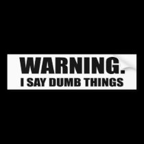 Warning I Say Dumb Things bumper stickers