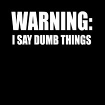 Warning I Say Dumb Things t-shirts