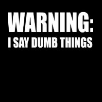 Warning I Say Dumb Things t-shirts
