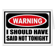Warning I SHOULD HAVE SAID NOT TONIGHT Greeting Ca Greeting Cards