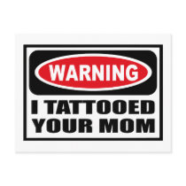 Warning I TATTOOED YOUR MOM Postcard by warningsignshirts Warning I TATTOOED YOUR MOM Postcard