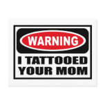 Warning I TATTOOED YOUR MOM Postcard