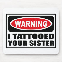 Warning I TATTOOED YOUR SISTER Mousepad
