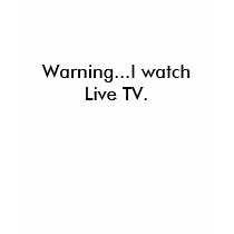 Warning...I watch Live TV. t-shirts