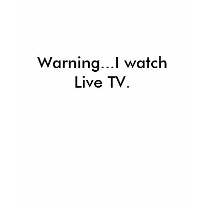 Warning...I watch Live TV. T Shirts by leighla