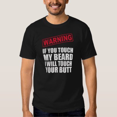 WARNING If you touch my BEARD I&#39;ll touch your BUTT Tee Shirts