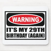 Warning IT'S MY 29TH BIRTHDAY (AGAIN) Mousepad by warningsignshirts Warning IT'S MY 29TH BIRTHDAY (AGAIN) Mousepad
