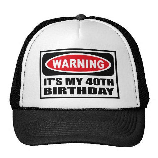 warning-it-s-my-40th-birthday-hat-zazzle