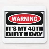 Warning IT'S MY 40TH BIRTHDAY Mousepad