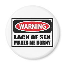 Warning LACK OF SEX MAKES ME HORNY Magnet by warningsignshirts Warning LACK OF SEX MAKES ME HORNY Magnet