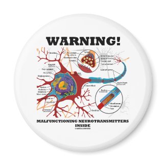 Warning! Malfunctioning Neurotransmitters Inside magnet