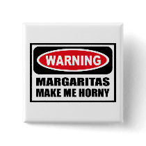 Warning MARGARITAS MAKE ME HORNY Button by warningsignshirts Warning MARGARITAS MAKE ME HORNY Button
