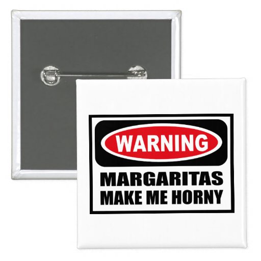 Warning MARGARITAS MAKE ME HORNY Button
