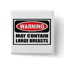 Warning MAY CONTAIN LARGE BREASTS Button by warningsignshirts Warning MAY CONTAIN LARGE BREASTS Button
