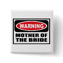 Warning MOTHER OF THE BRIDE Button by warningsignshirts Warning MOTHER OF THE BRIDE Button