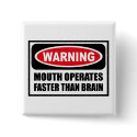 Warning MOUTH OPERATES FASTER THAN BRAIN Button by warningsignshirts Warning MOUTH OPERATES FASTER THAN BRAIN Button
