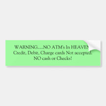 WARNING.....NO ATM's In HEAVEN.Credit, Debit, C... Bumper Sticker