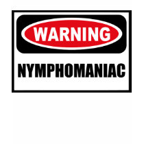 Warning NYMPHOMANIAC Women's T-Shirt by warningsignshirts Warning NYMPHOMANIAC Women's T-Shirt
