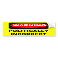 WARNING: Politically Incorrect bumpersticker