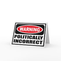 Warning POLITICALLY INCORRECT Greeting Card