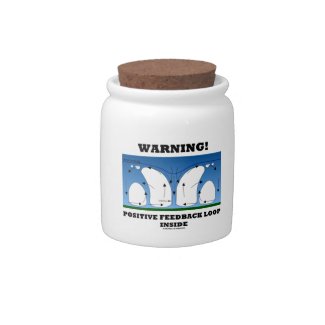 Warning! Positive Feedback Loop Inside Clouds Candy Jar