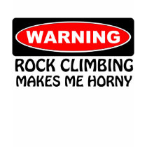 Warning Rock Climbing Makes Me Horny t-shirts